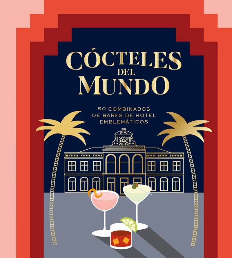 Cocteles del Mundo: 50 Combinados de Bares de Hotel Emblematicos